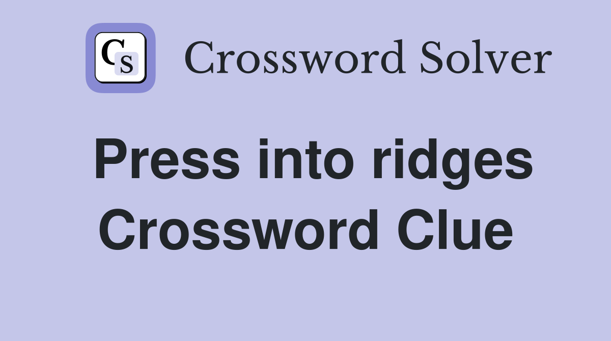 Press into ridges Crossword Clue