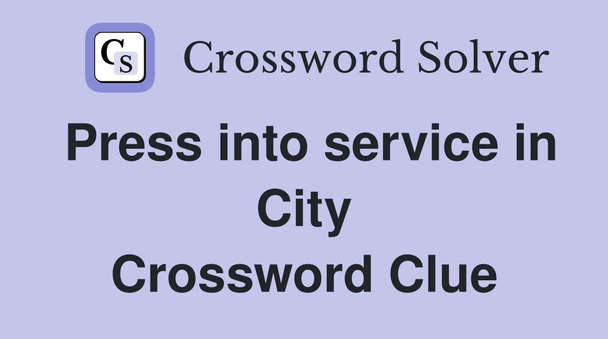 Press into service in City Crossword Clue