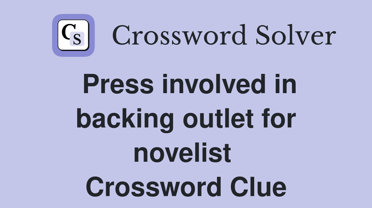 Press involved in backing outlet for novelist  Crossword Clue