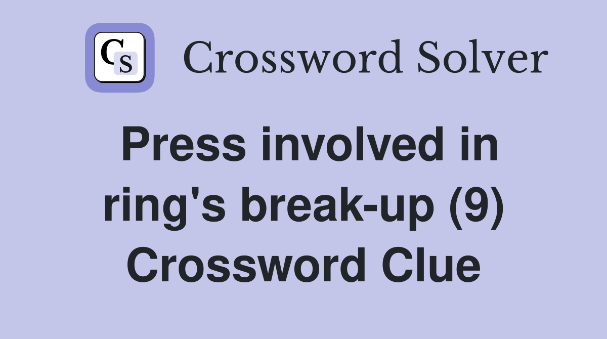 Press involved in ring's break-up (9) Crossword Clue