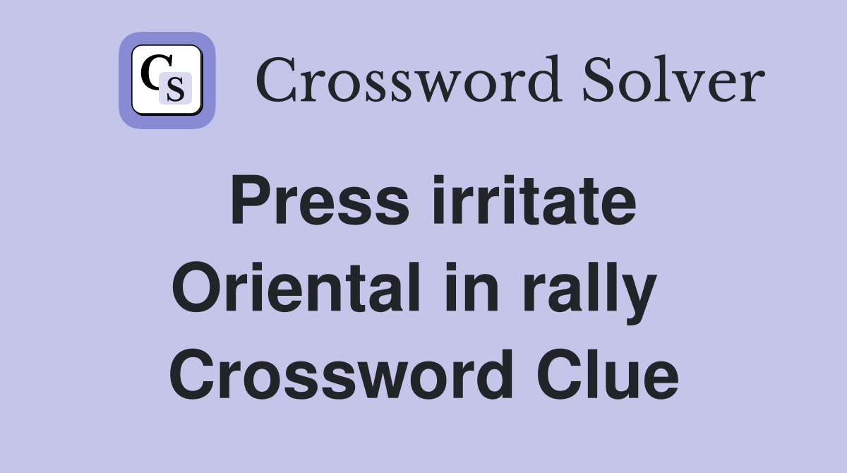Press irritate Oriental in rally  Crossword Clue