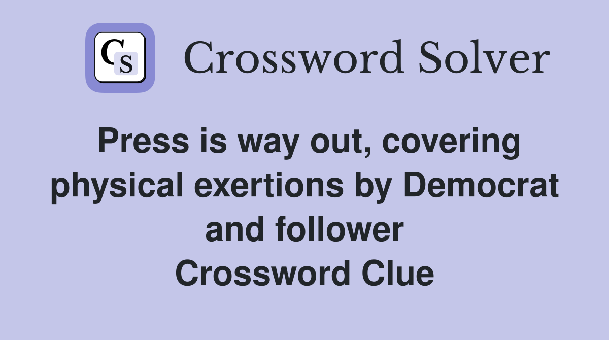 Press is way out, covering physical exertions by Democrat and follower Crossword Clue