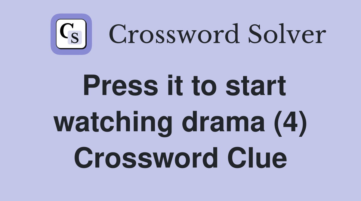 Press it to start watching drama (4) Crossword Clue