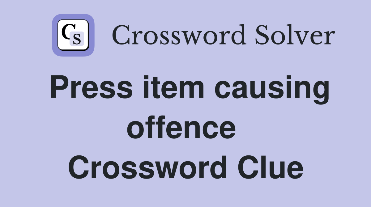 Press item causing offence  Crossword Clue