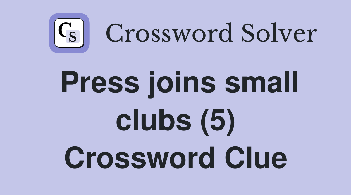 Press joins small clubs (5) Crossword Clue