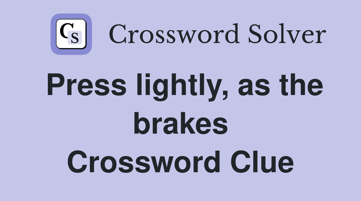Press lightly, as the brakes Crossword Clue