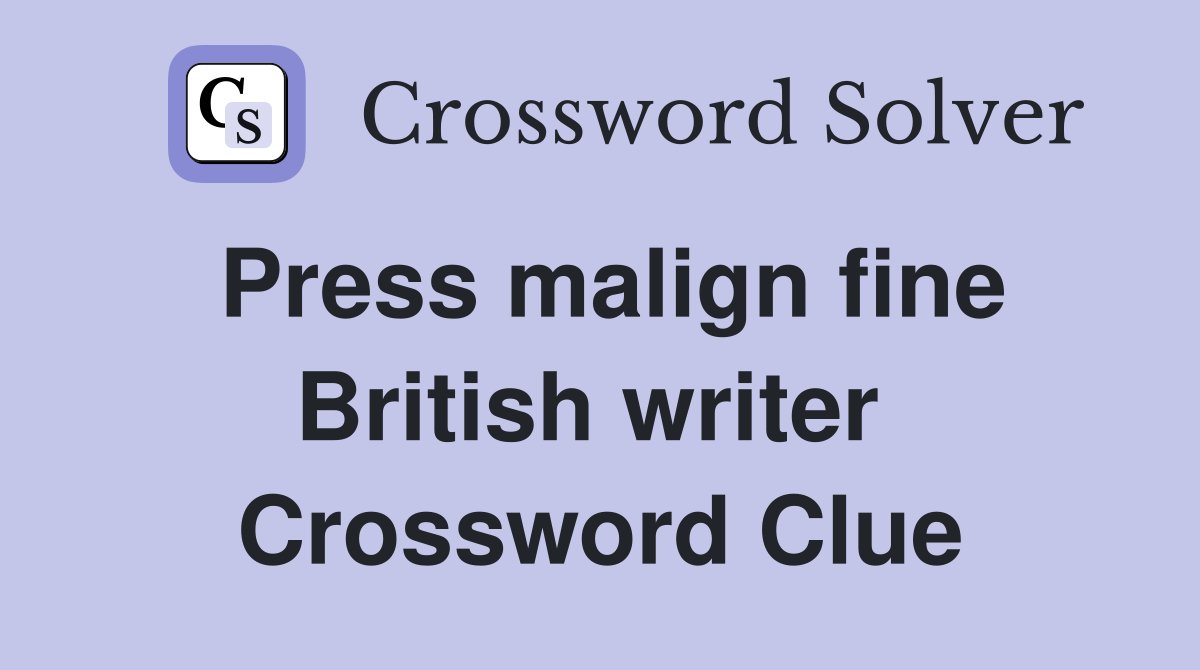 Press malign fine British writer  Crossword Clue