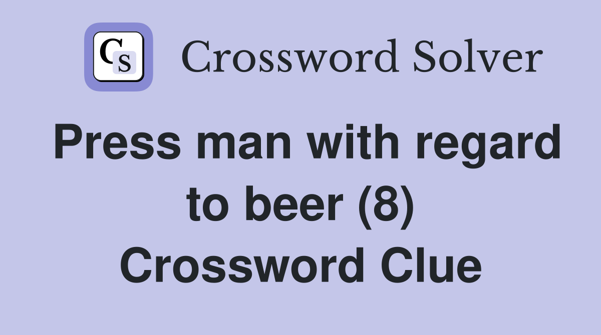 Press man with regard to beer (8) Crossword Clue