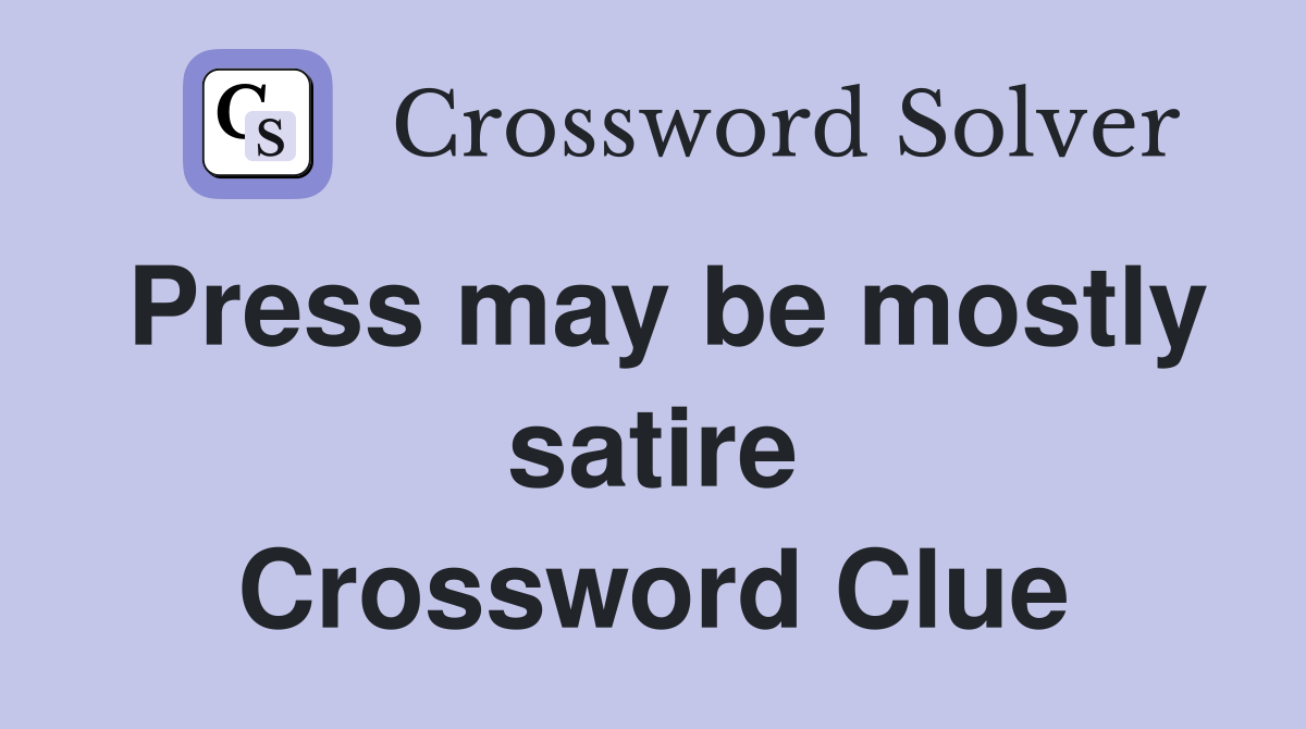 Press may be mostly satire Crossword Clue