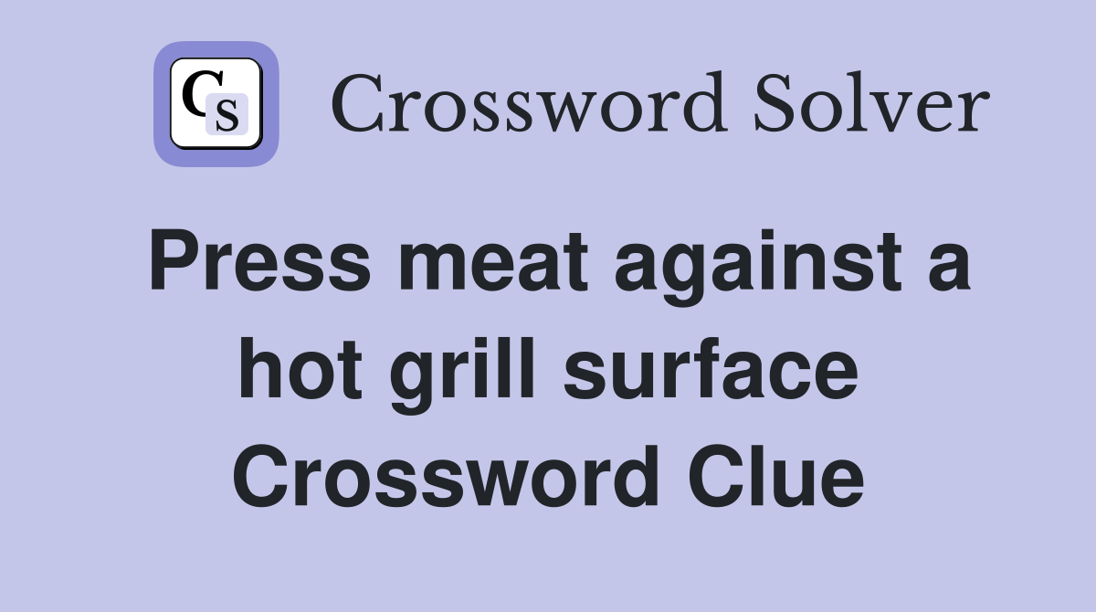 Press meat against a hot grill surface Crossword Clue