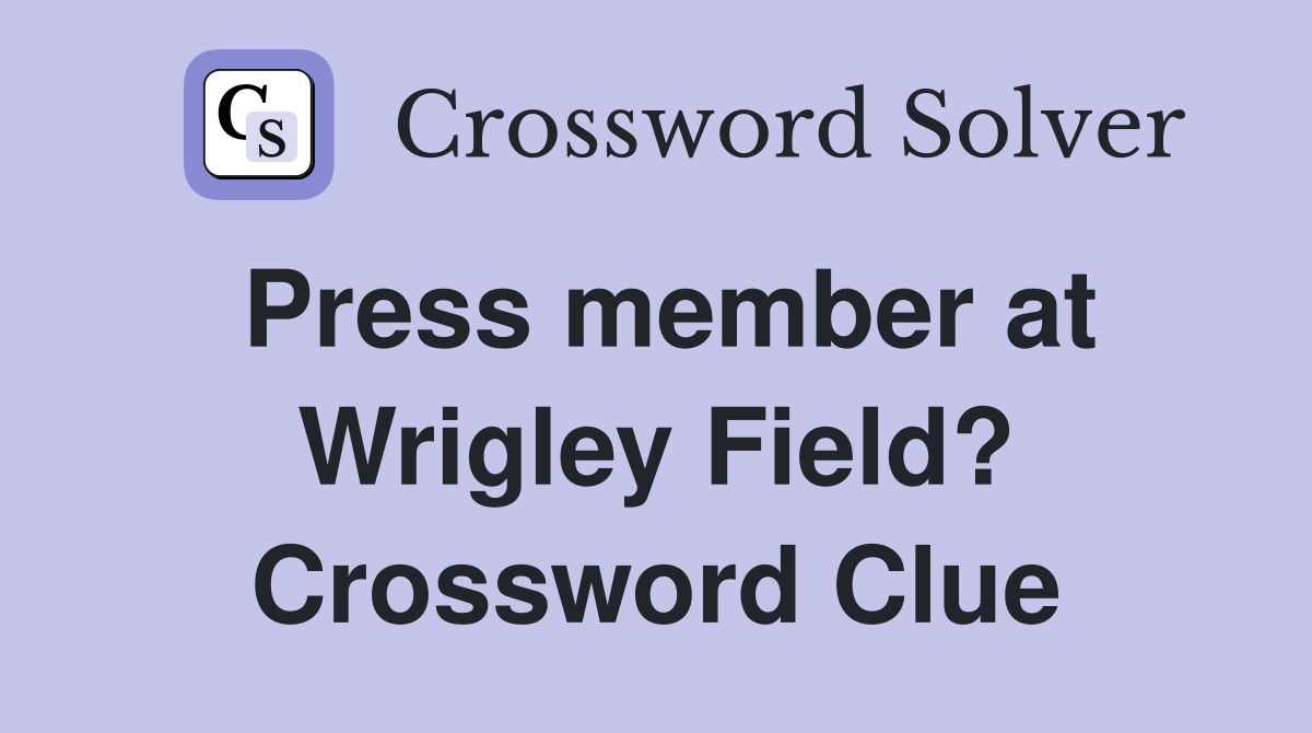 Press member at Wrigley Field? Crossword Clue