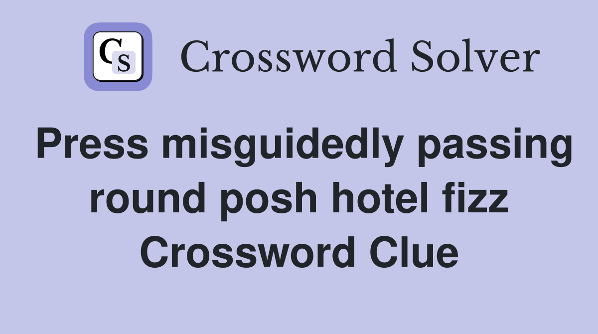Press misguidedly passing round posh hotel fizz Crossword Clue
