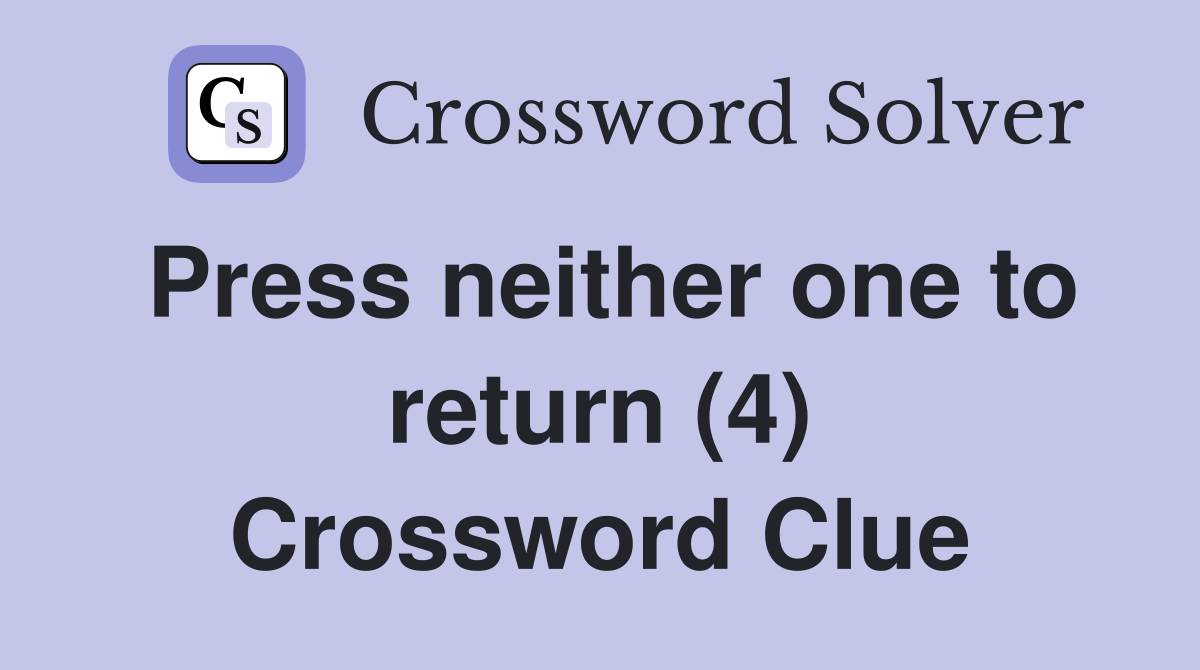 Press neither one to return (4) Crossword Clue