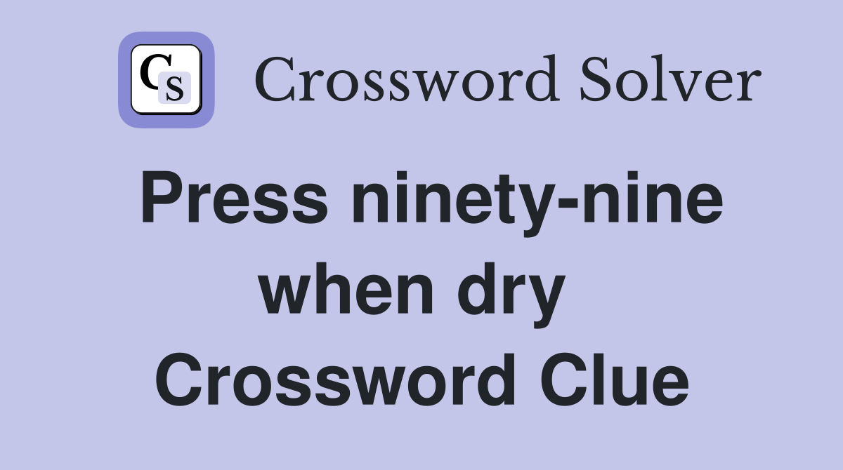 Press ninety-nine when dry  Crossword Clue