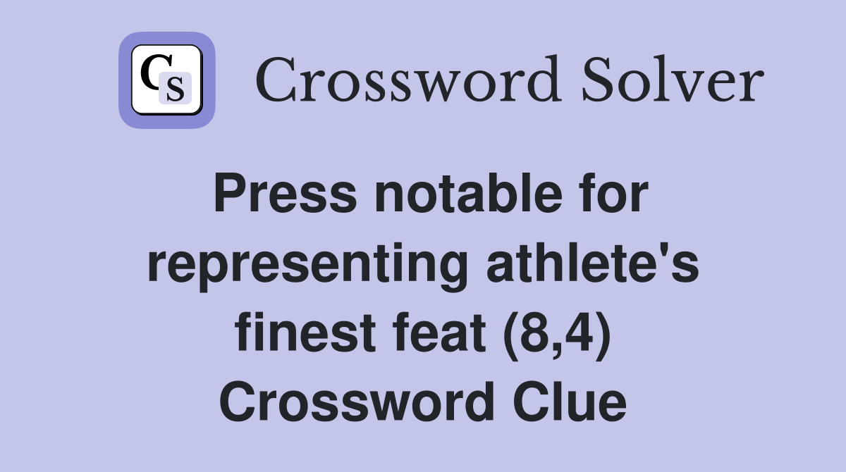 Press notable for representing athlete's finest feat (8,4) Crossword Clue