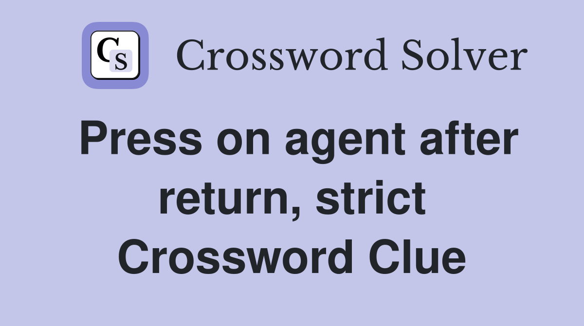 Press on agent after return, strict Crossword Clue