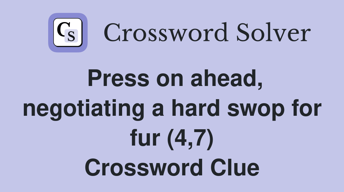 Press on ahead, negotiating a hard swop for fur (4,7) Crossword Clue