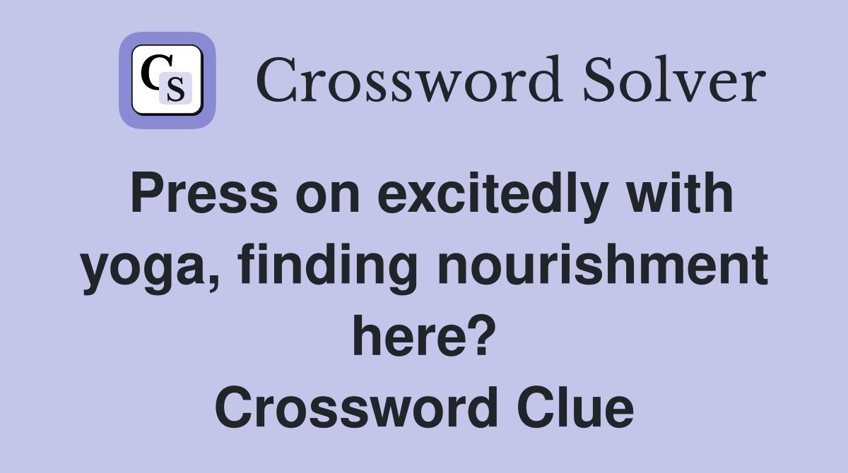 Press on excitedly with yoga, finding nourishment here? Crossword Clue
