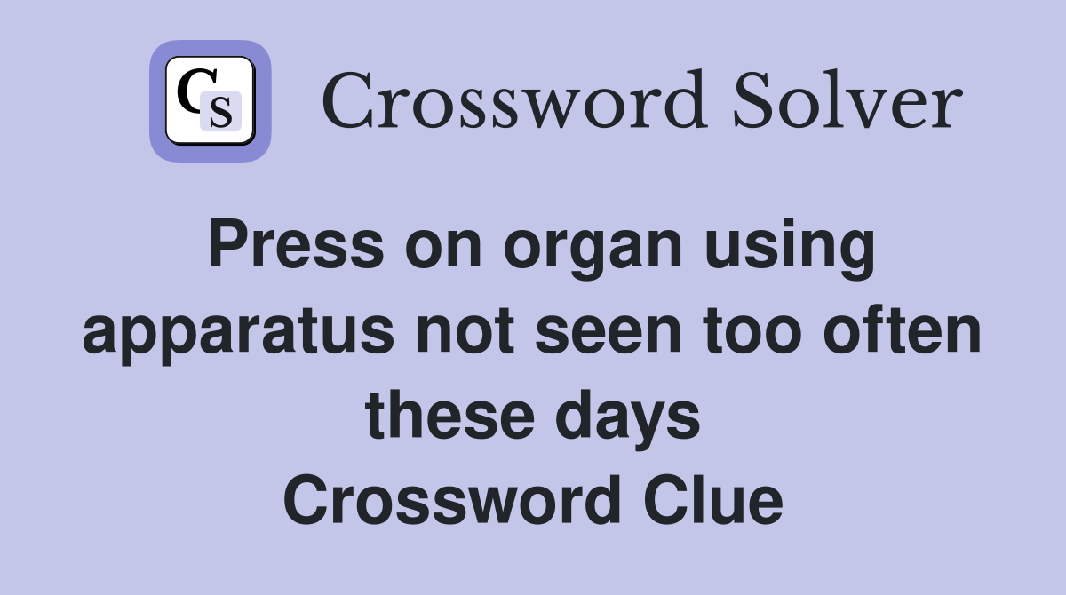 Press on organ using apparatus not seen too often these days Crossword Clue