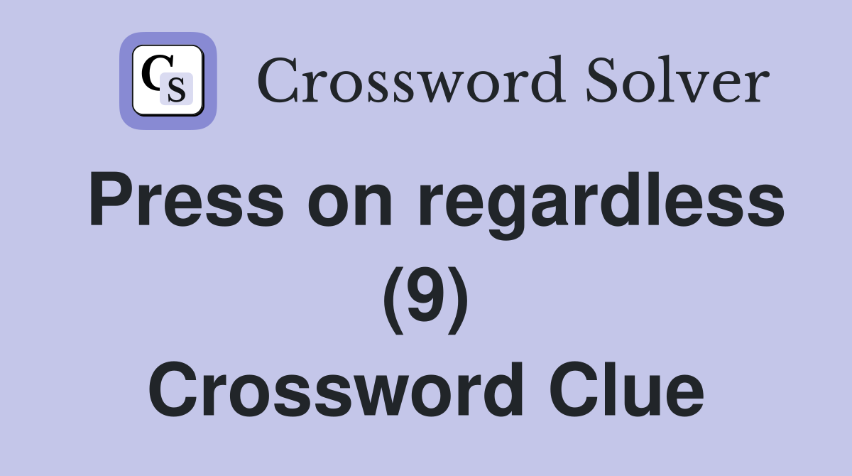 Press on regardless (9) Crossword Clue