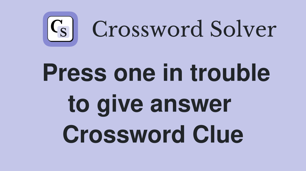 Press one in trouble to give answer  Crossword Clue