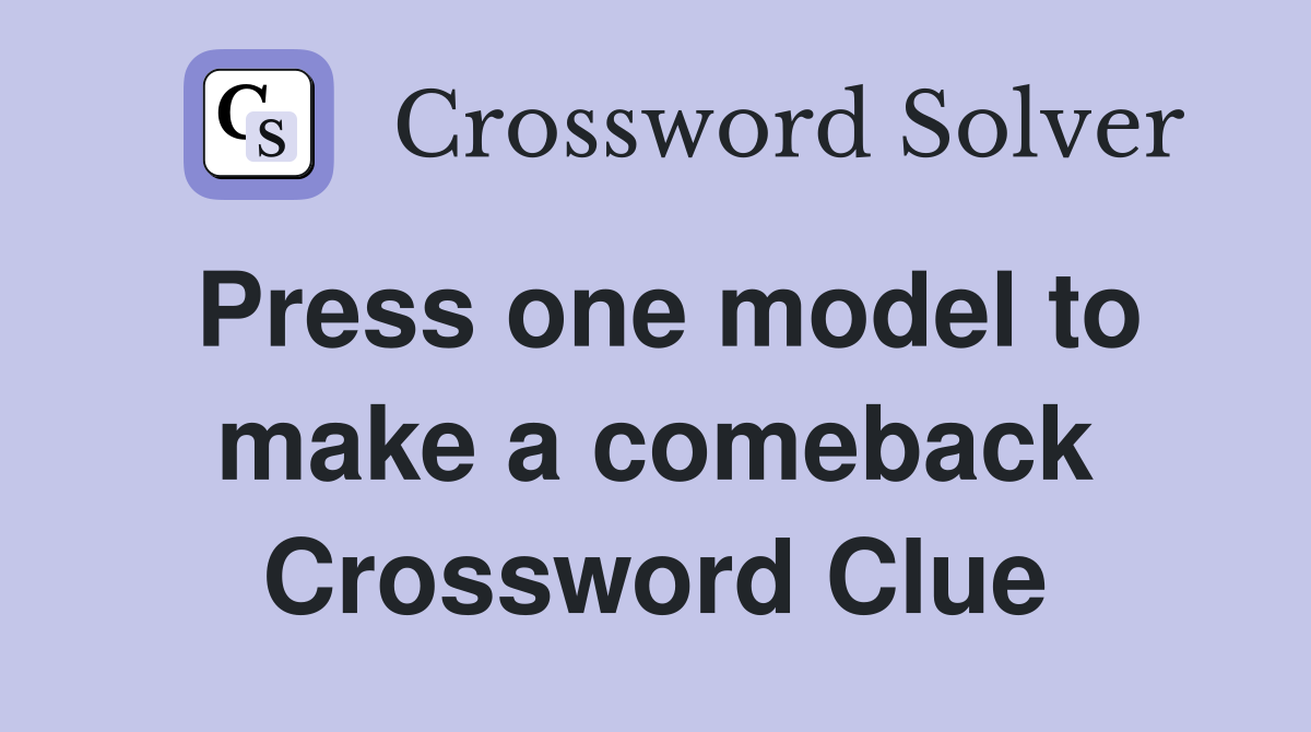Press one model to make a comeback Crossword Clue