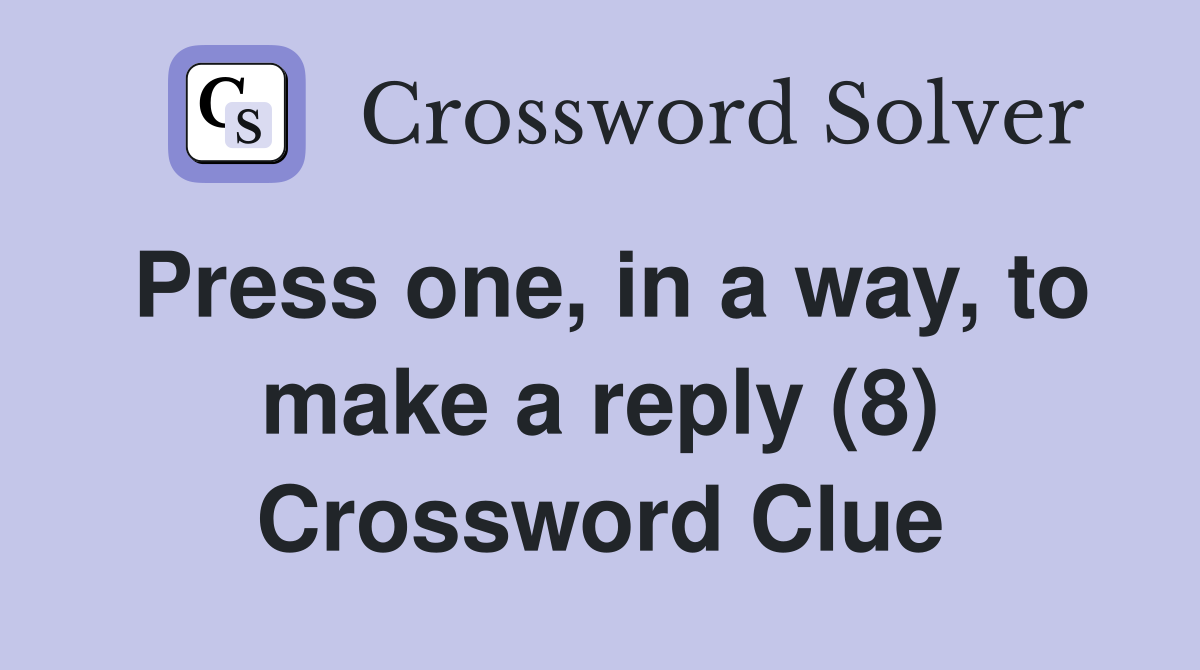Press one, in a way, to make a reply (8) Crossword Clue