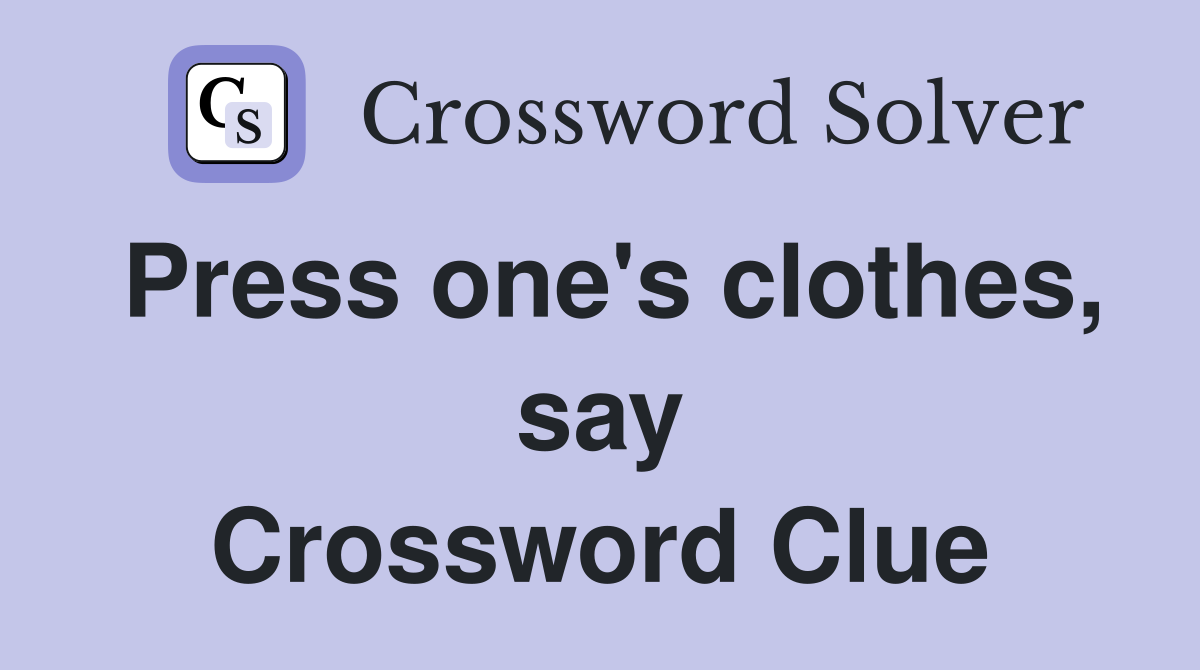 Press one's clothes, say Crossword Clue