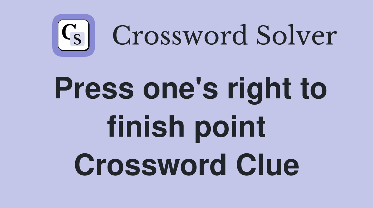 Press one's right to finish point Crossword Clue