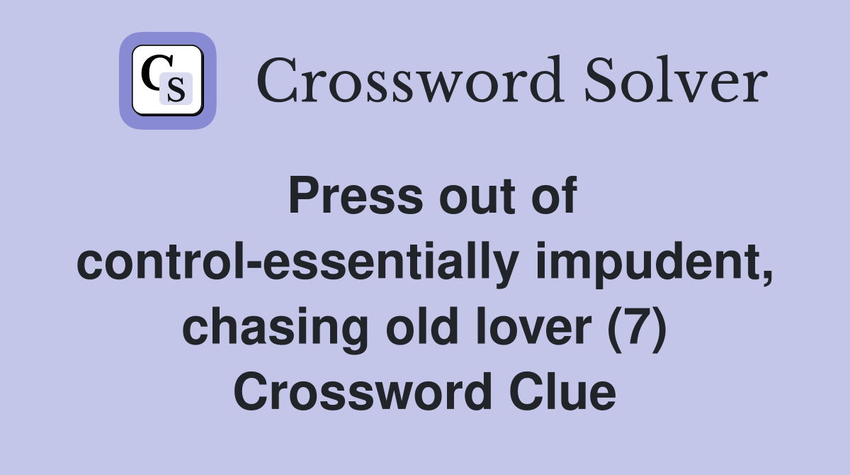 Press out of control-essentially impudent, chasing old lover (7) Crossword Clue