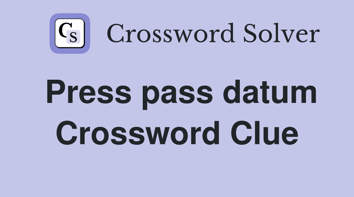 Press pass datum Crossword Clue