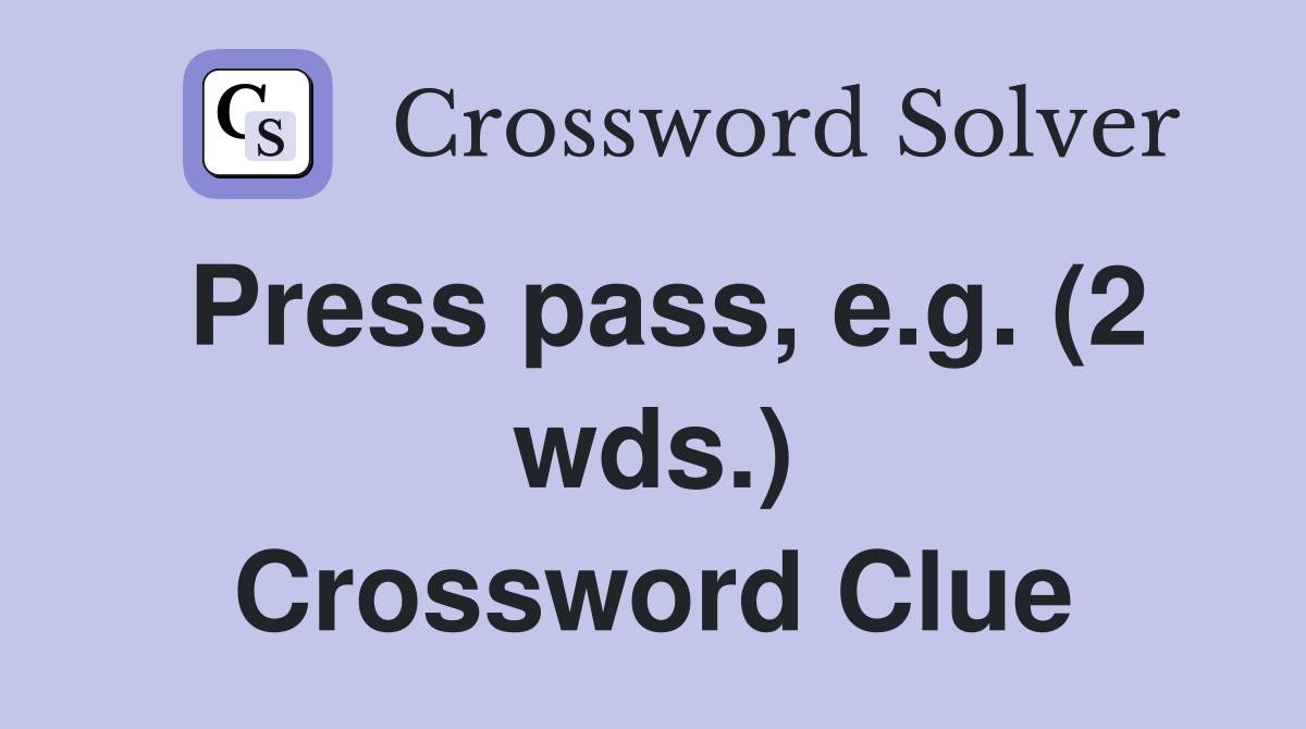 Press pass, e.g. (2 wds.) Crossword Clue