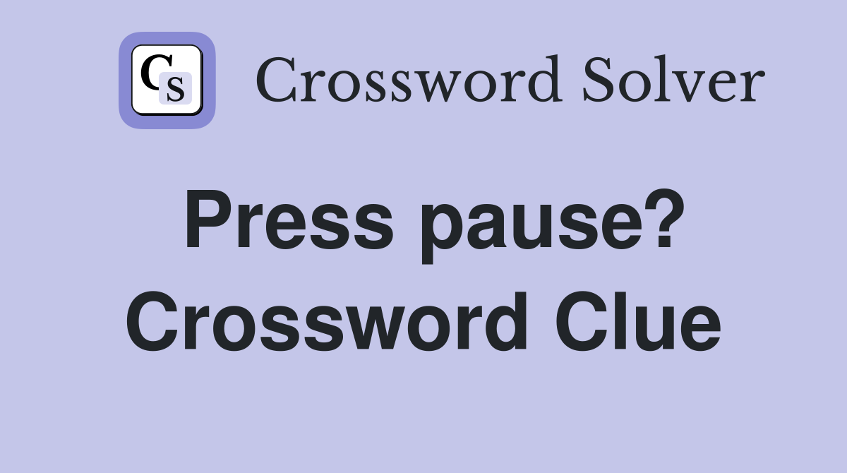 Press pause? Crossword Clue