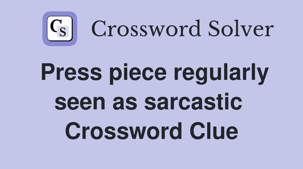 Press piece regularly seen as sarcastic  Crossword Clue