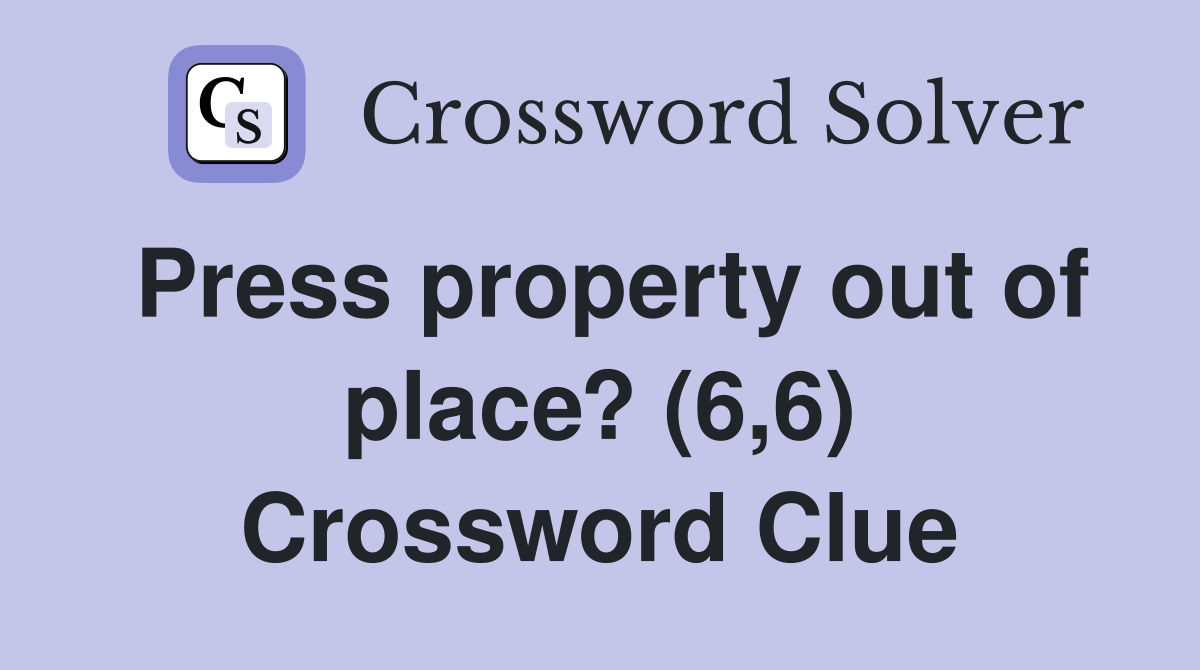 Press property out of place? (6,6) Crossword Clue