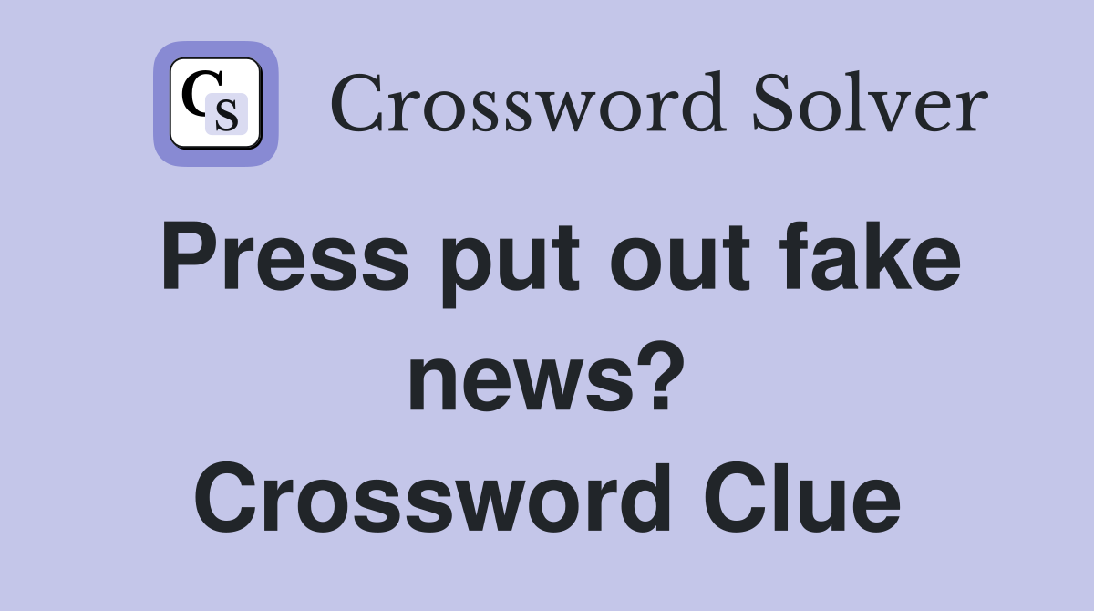 Press put out fake news? Crossword Clue