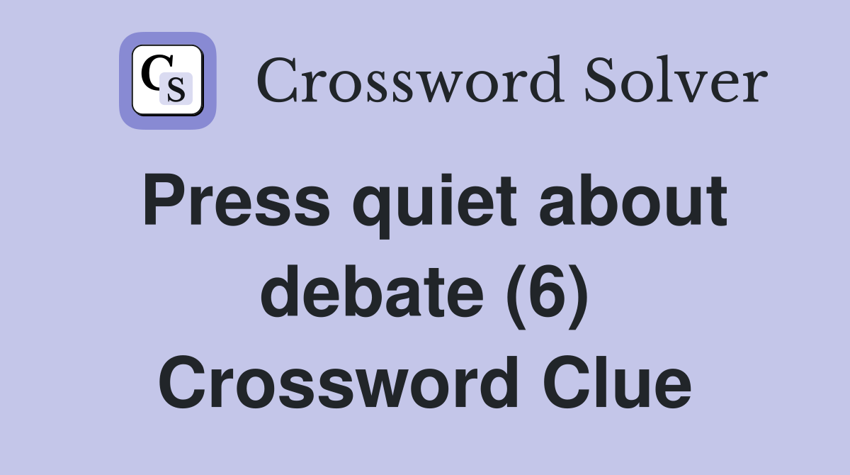 Press quiet about debate (6) Crossword Clue