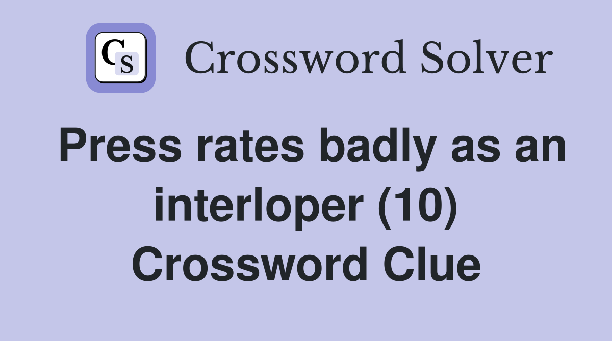 Press rates badly as an interloper (10) Crossword Clue