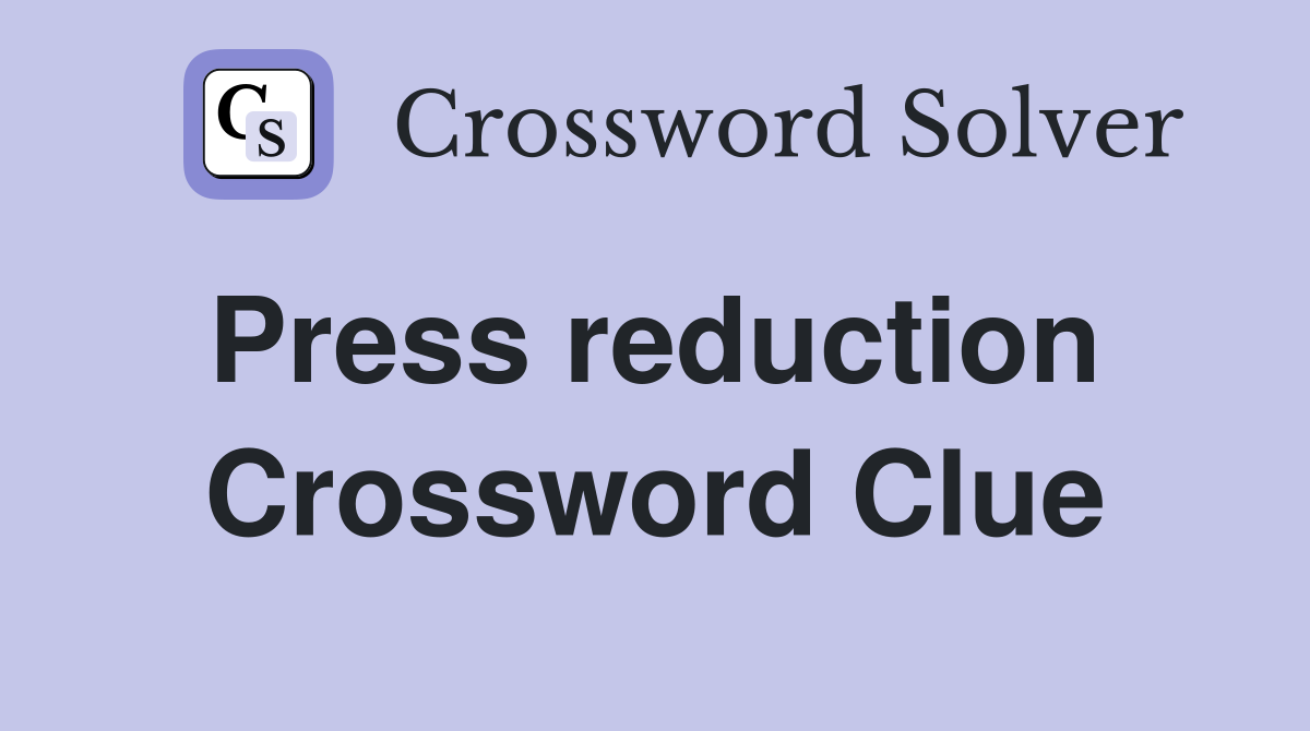 Press reduction  Crossword Clue