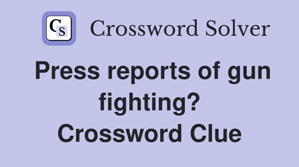 Press reports of gun fighting? Crossword Clue