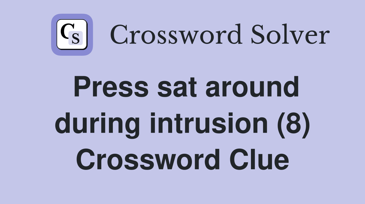 Press sat around during intrusion (8) Crossword Clue