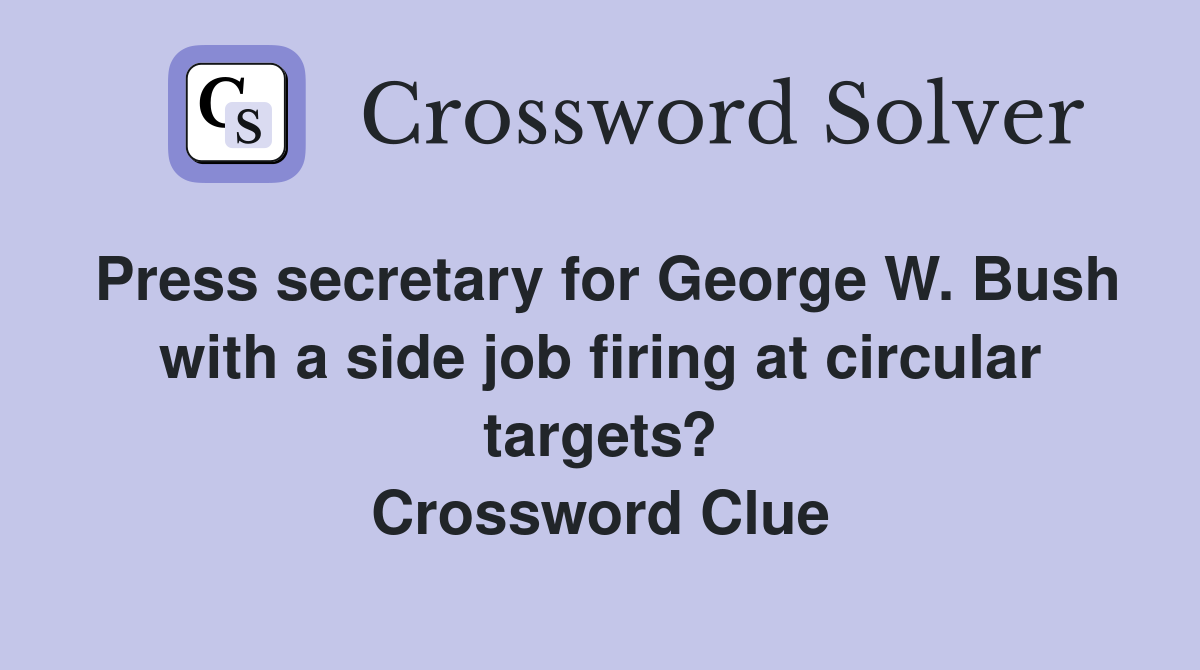 Press secretary for George W. Bush with a side job firing at circular targets? Crossword Clue