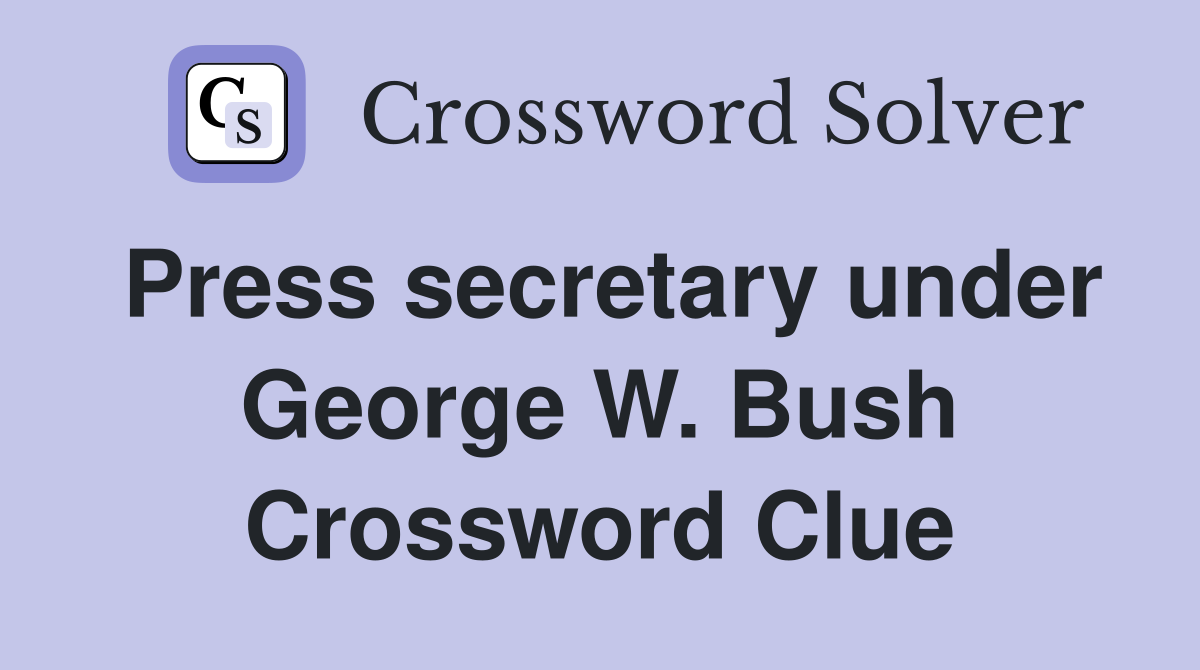 Press secretary under George W. Bush Crossword Clue
