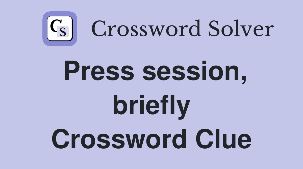Press session, briefly Crossword Clue