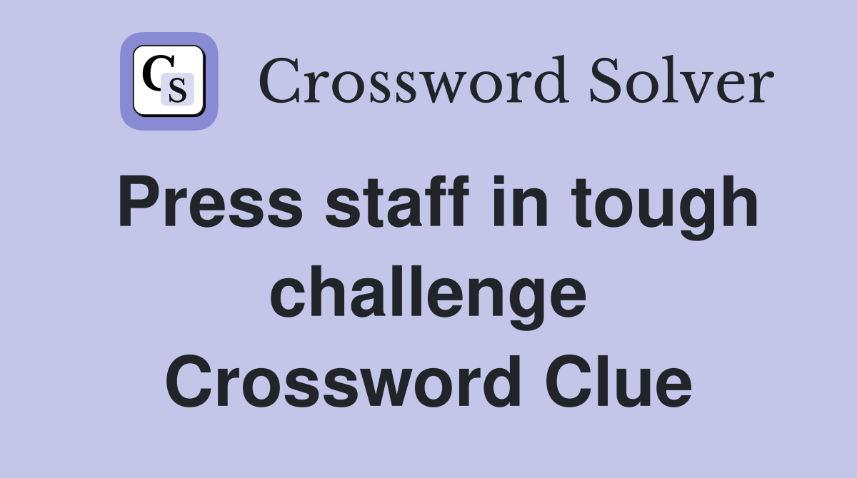 Press staff in tough challenge Crossword Clue