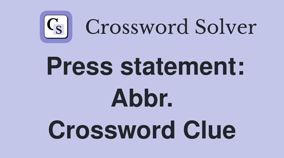 Press statement: Abbr. Crossword Clue