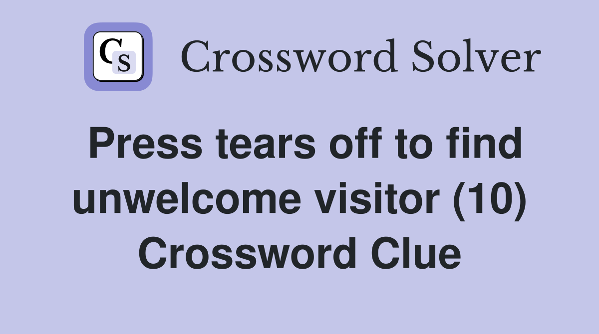 Press tears off to find unwelcome visitor (10) Crossword Clue