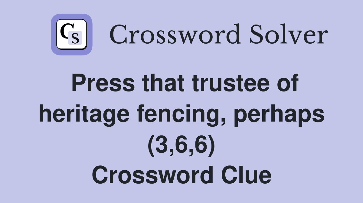 Press that trustee of heritage fencing, perhaps (3,6,6) Crossword Clue