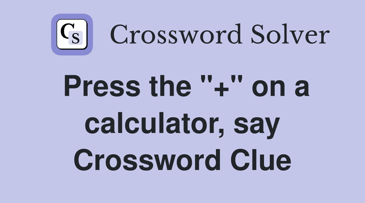 Press the "+" on a calculator, say Crossword Clue