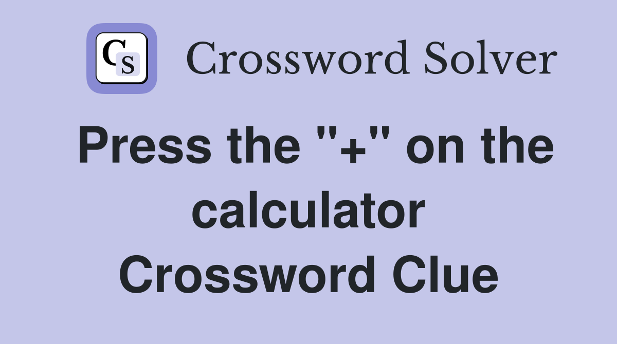 Press the "+" on the calculator Crossword Clue